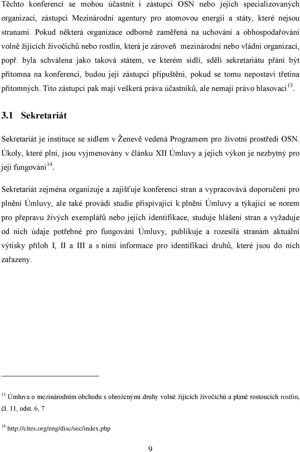 byla schválena jako taková státem, ve kterém sídlí, sdělí sekretariátu přání být přítomna na konferenci, budou její zástupci připuštěni, pokud se tomu nepostaví třetina přítomných.