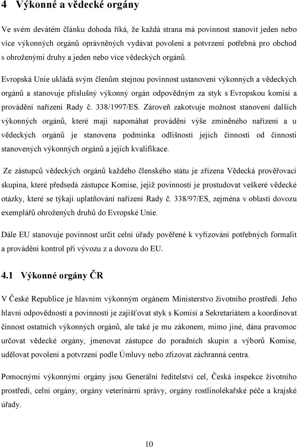 Evropská Unie ukládá svým členům stejnou povinnost ustanovení výkonných a vědeckých orgánů a stanovuje příslušný výkonný orgán odpovědným za styk s Evropskou komisí a provádění nařízení Rady č.