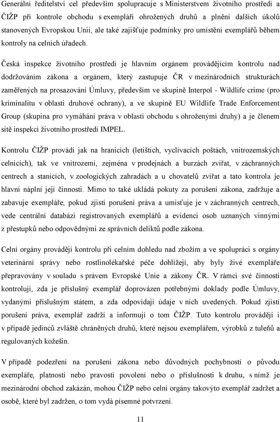 Česká inspekce životního prostředí je hlavním orgánem provádějícím kontrolu nad dodržováním zákona a orgánem, který zastupuje ČR v mezinárodních strukturách zaměřených na prosazování Úmluvy,