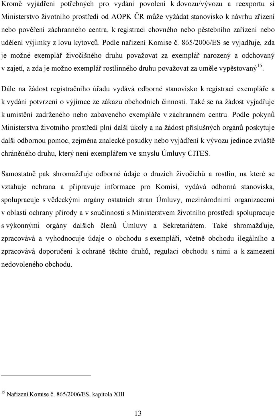 865/2006/ES se vyjadřuje, zda je možné exemplář živočišného druhu považovat za exemplář narozený a odchovaný v zajetí, a zda je možno exemplář rostlinného druhu považovat za uměle vypěstovaný 15.