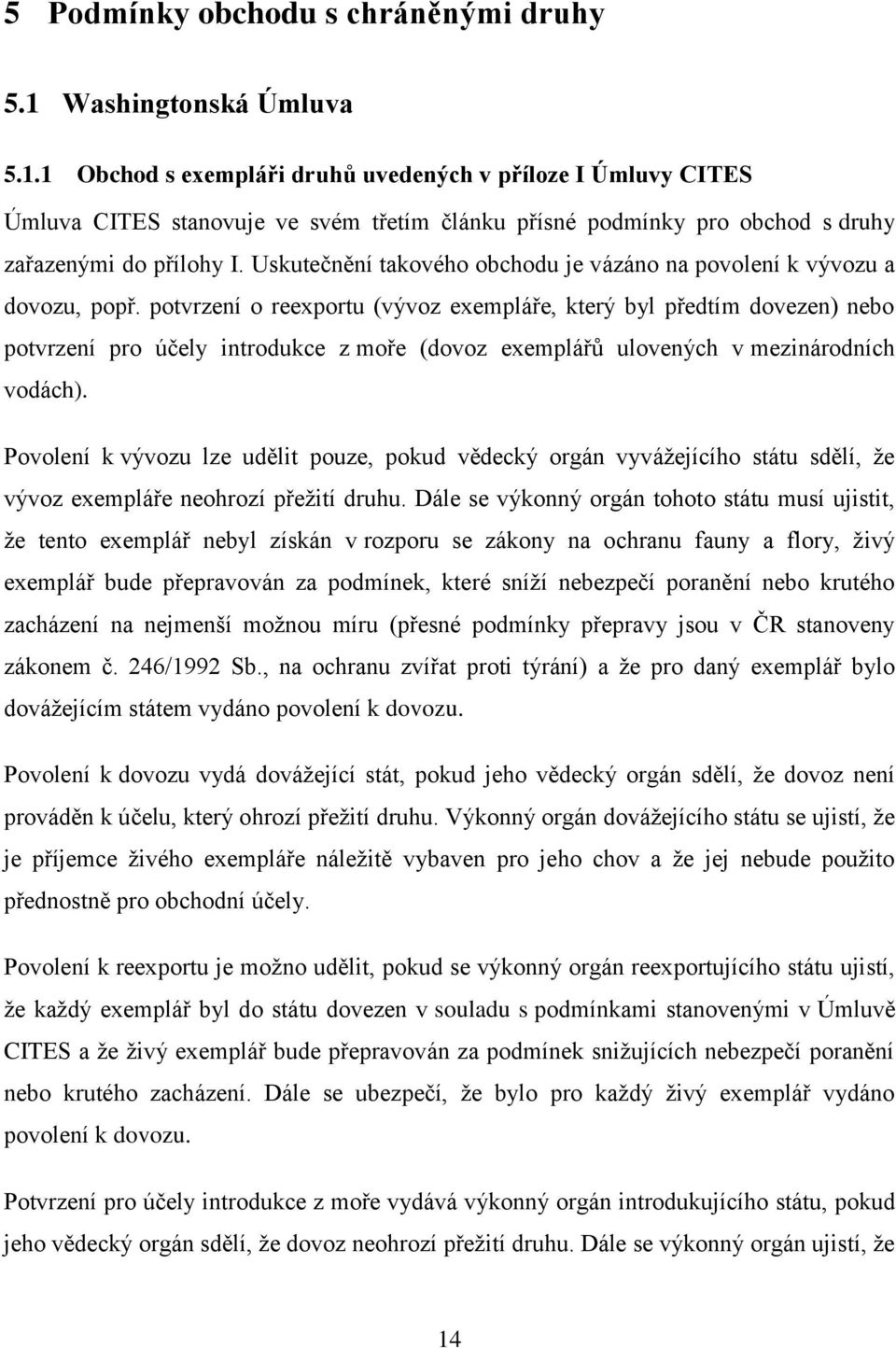 Uskutečnění takového obchodu je vázáno na povolení k vývozu a dovozu, popř.