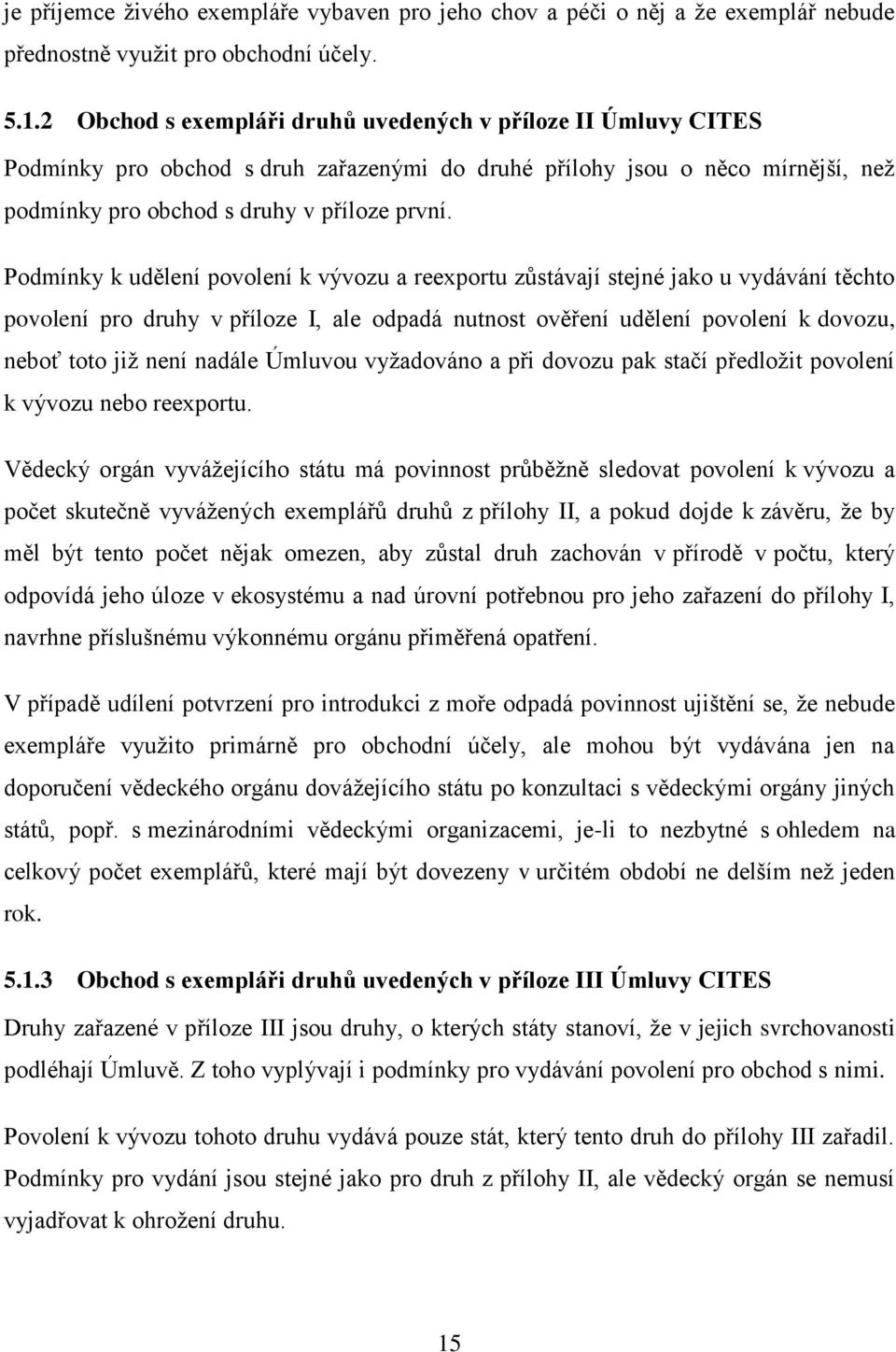 Podmínky k udělení povolení k vývozu a reexportu zůstávají stejné jako u vydávání těchto povolení pro druhy v příloze I, ale odpadá nutnost ověření udělení povolení k dovozu, neboť toto již není