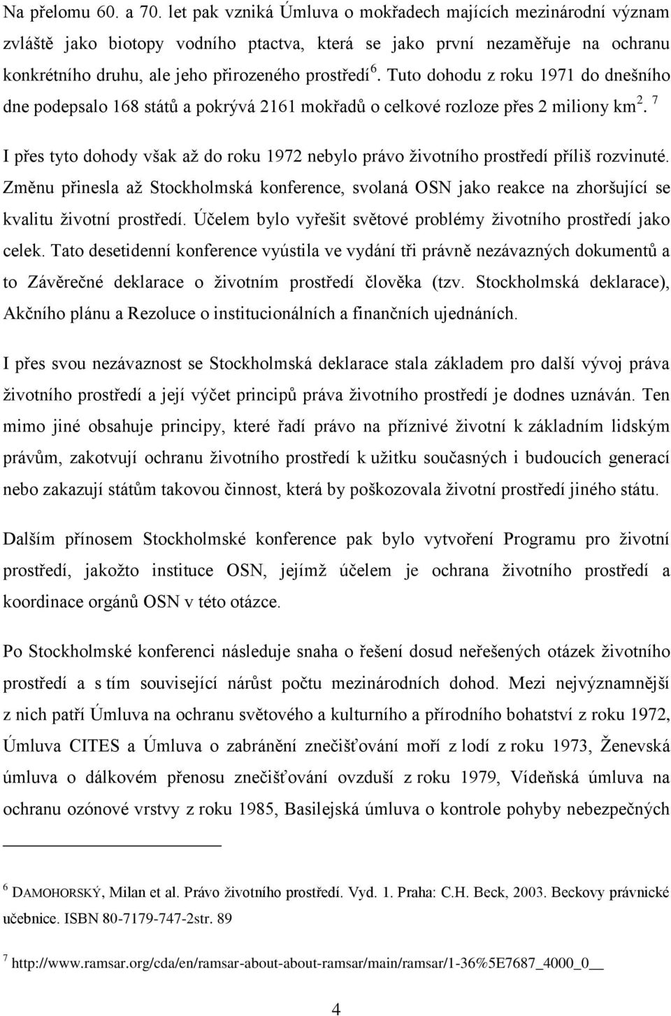 Tuto dohodu z roku 1971 do dnešního dne podepsalo 168 států a pokrývá 2161 mokřadů o celkové rozloze přes 2 miliony km 2.