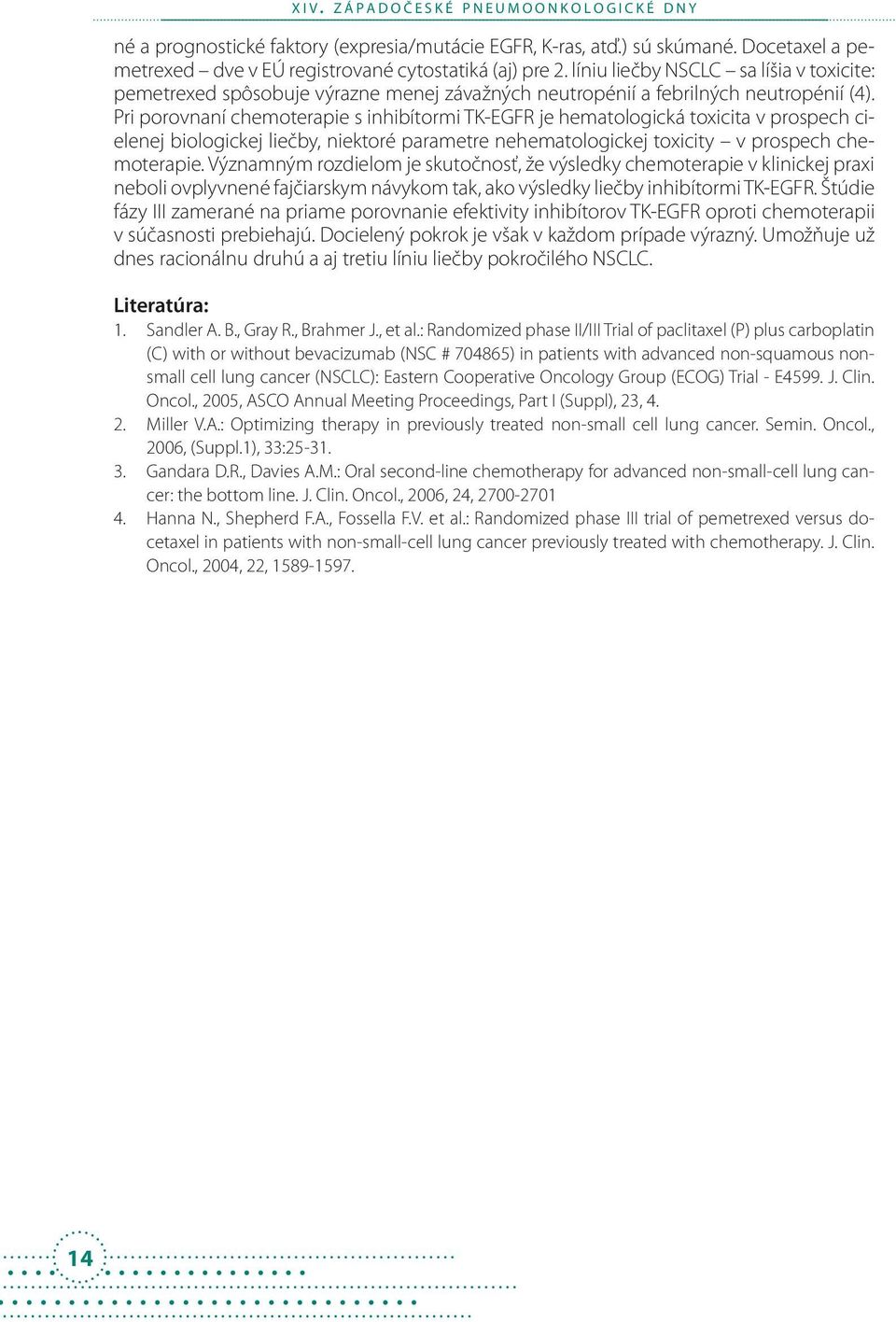 Pri porovnaní chemoterapie s inhibítormi TK-EGFR je hematologická toxicita v prospech cielenej biologickej liečby, niektoré parametre nehematologickej toxicity v prospech chemoterapie.