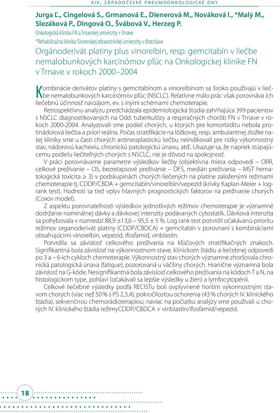 gemcitabín v liečbe nemalobunkových karcinómov pľúc na Onkologickej klinike FN v Trnave v rokoch 2000 2004 K ombinácie derivátov platiny s gemcitabínom a vinorelbínom sa široko používajú v liečbe