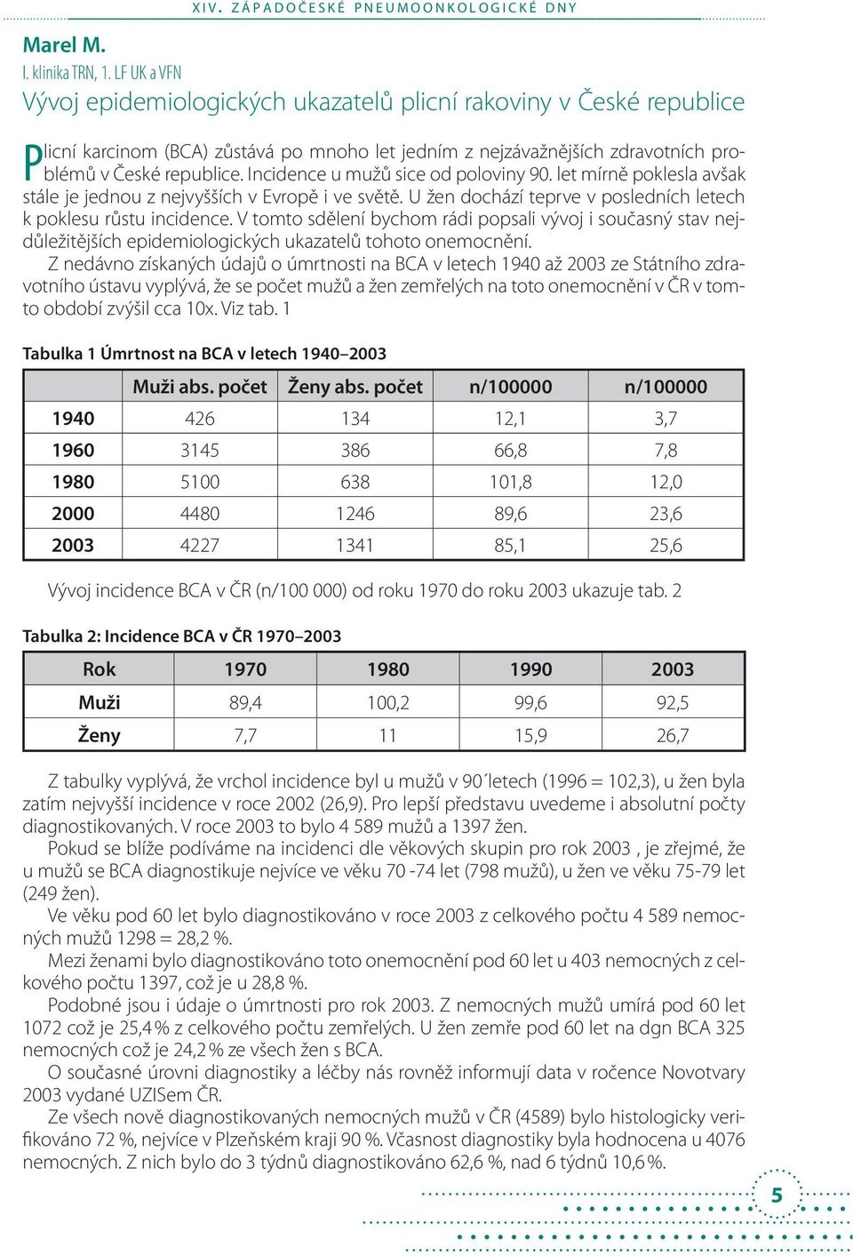 Incidence u mužů sice od poloviny 90. let mírně poklesla avšak stále je jednou z nejvyšších v Evropě i ve světě. U žen dochází teprve v posledních letech k poklesu růstu incidence.