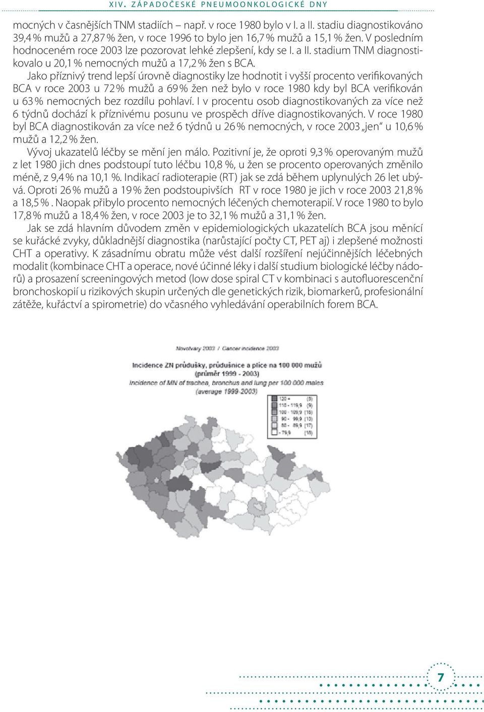 Jako příznivý trend lepší úrovně diagnostiky lze hodnotit i vyšší procento verifikovaných BCA v roce 2003 u 72 % mužů a 69 % žen než bylo v roce 1980 kdy byl BCA verifikován u 63 % nemocných bez