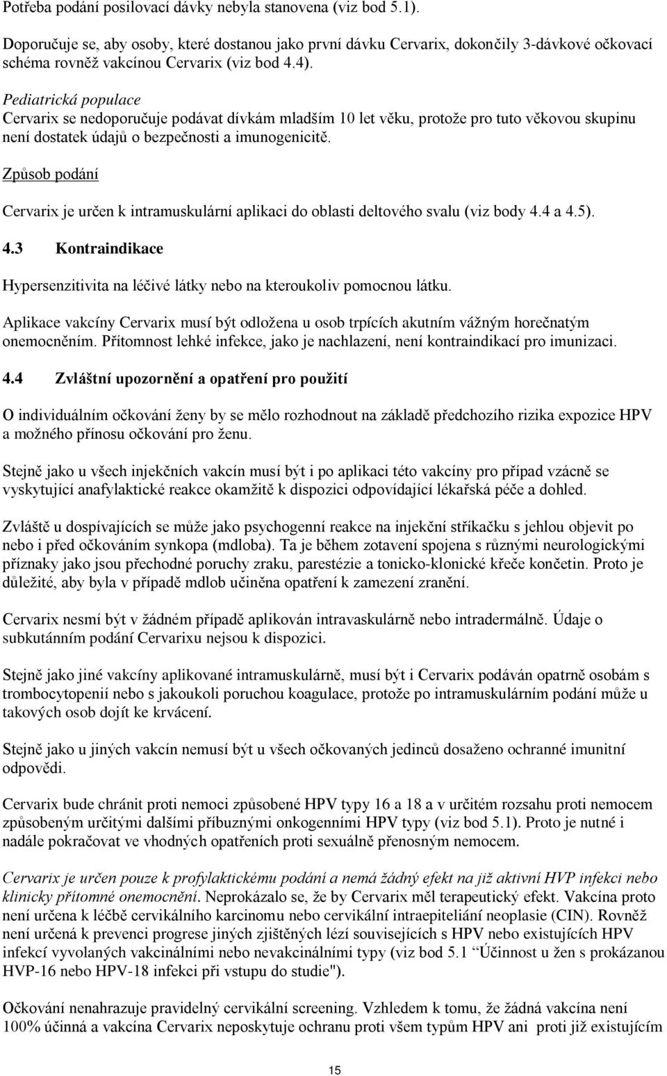 Pediatrická populace Cervarix se nedoporučuje podávat dívkám mladším 10 let věku, protože pro tuto věkovou skupinu není dostatek údajů o bezpečnosti a imunogenicitě.