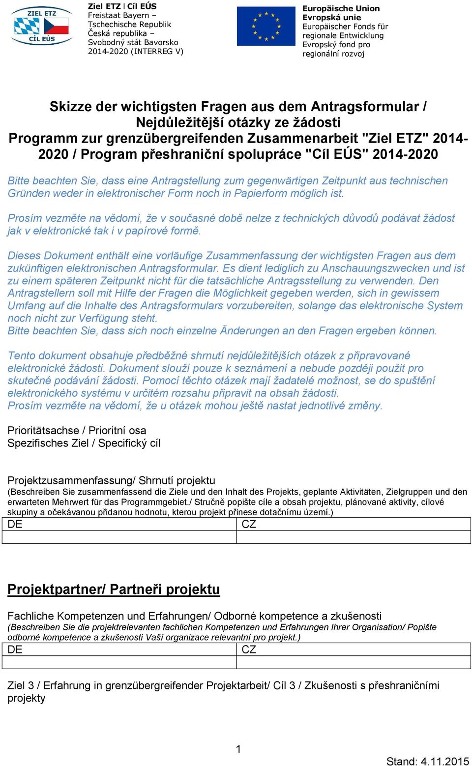 Program přeshraniční spolupráce "Cíl EÚS" 2014-2020 Bitte beachten Sie, dass eine Antragstellung zum gegenwärtigen Zeitpunkt aus technischen Gründen weder in elektronischer Form noch in Papierform