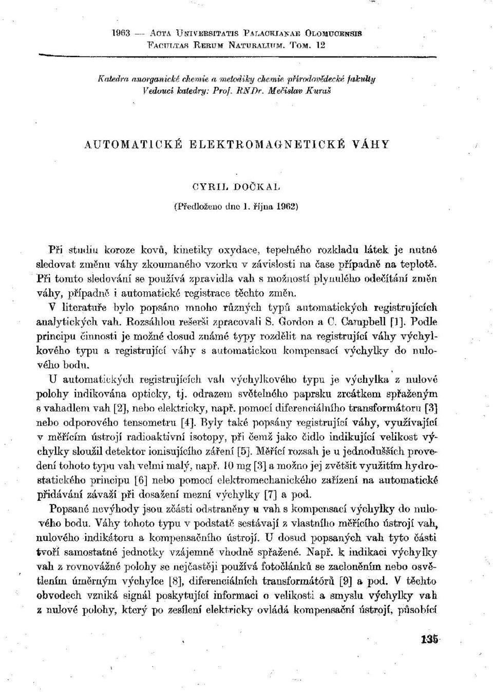 října 1962) Při studiu koroze kovů, kinetiky oxydace, tepelného rozkladu látek je nutné sledovat změnu váhy zkoumaného vzorku v závislosti na čase případně na teplotě.