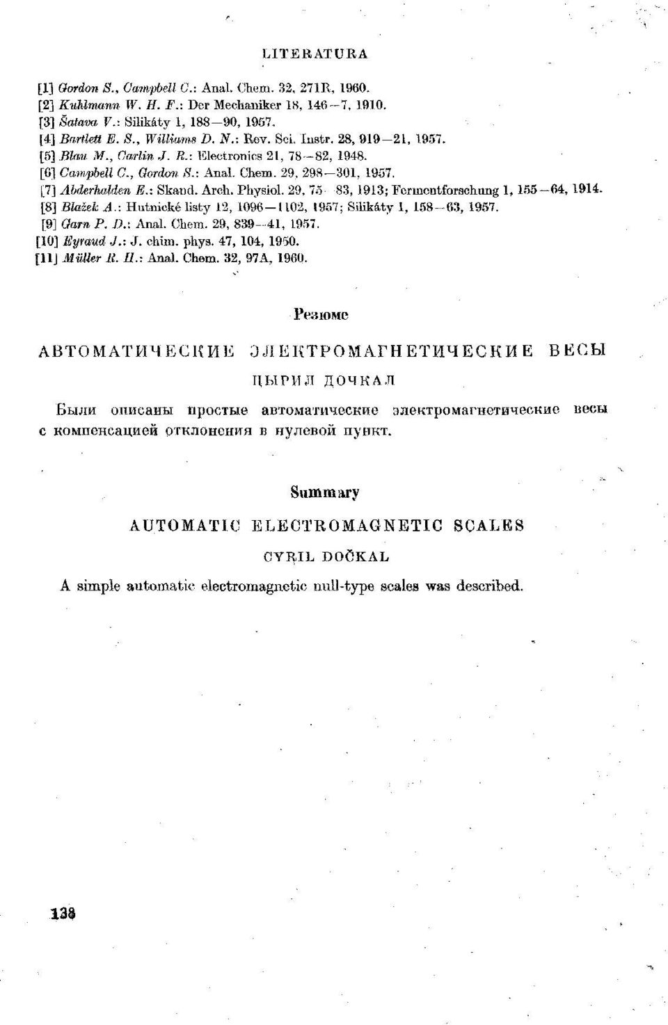 29, 75-83, 1913; Fermentforachung 1, 155-64, 1914. [8] Blažek A.: Hutnické listy 12, 1096-1102, 1957; Silikáty 1, 158-63, 1957. [9] Gam P. D.: Anal. Chem. 29, 839-41, 1957. [10] Eyraud J.: J. chim.