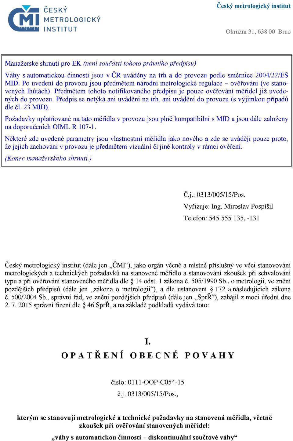 Předmětem tohoto notifikovaného předpisu je pouze ověřování měřidel již uvedených do provozu. Předpis se netýká ani uvádění na trh, ani uvádění do provozu (s výjimkou případů dle čl. 23 MID).