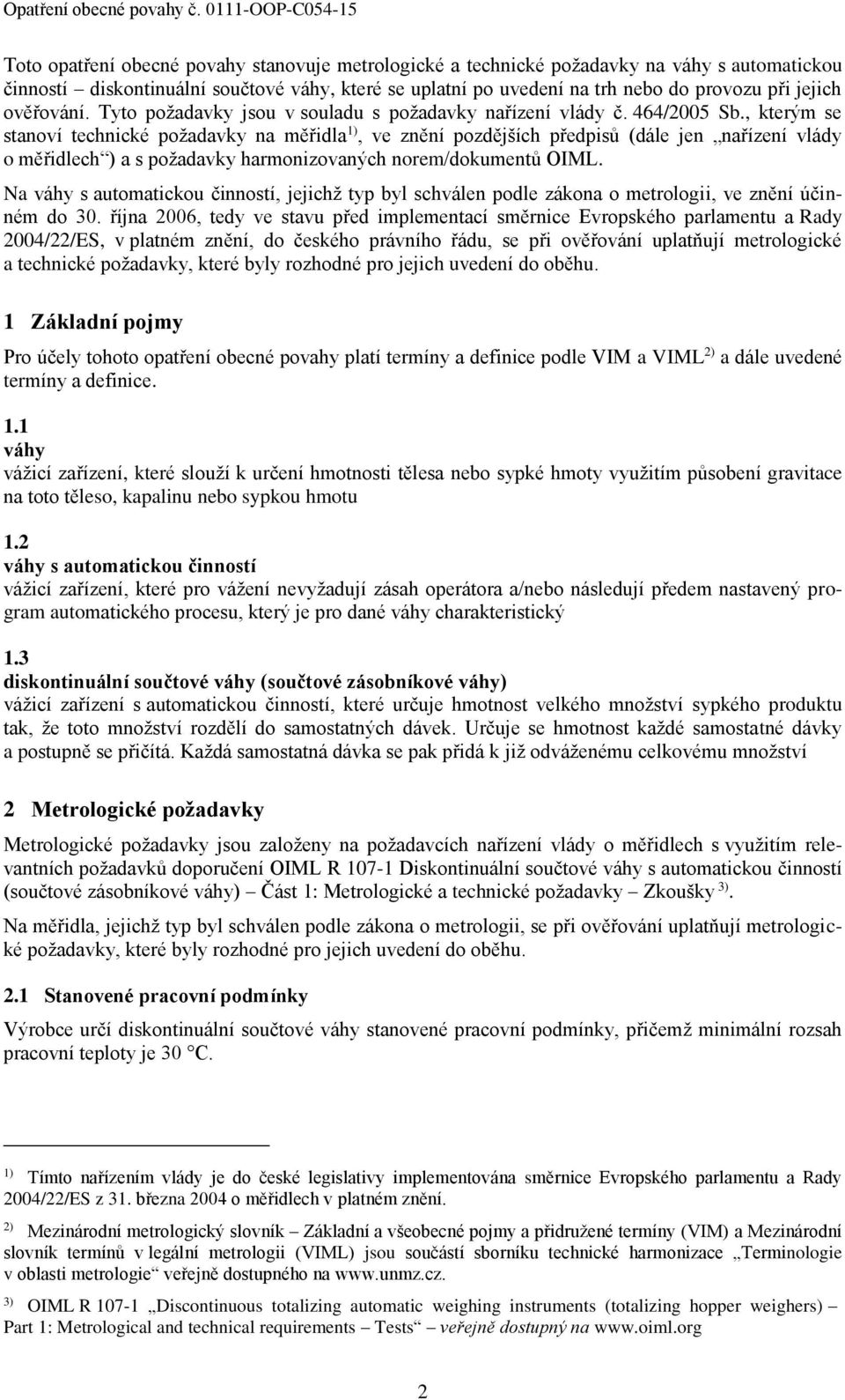 , kterým se stanoví technické požadavky na měřidla 1), ve znění pozdějších předpisů (dále jen nařízení vlády o měřidlech ) a s požadavky harmonizovaných norem/dokumentů OIML.