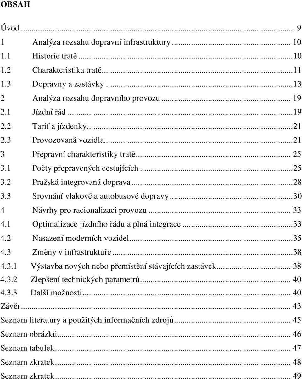 3 Srovnání vlakové a autobusové dopravy... 30 4 Návrhy pro racionalizaci provozu... 33 4.1 Optimalizace jízdního řádu a plná integrace... 33 4.2 Nasazení moderních vozidel... 35 4.