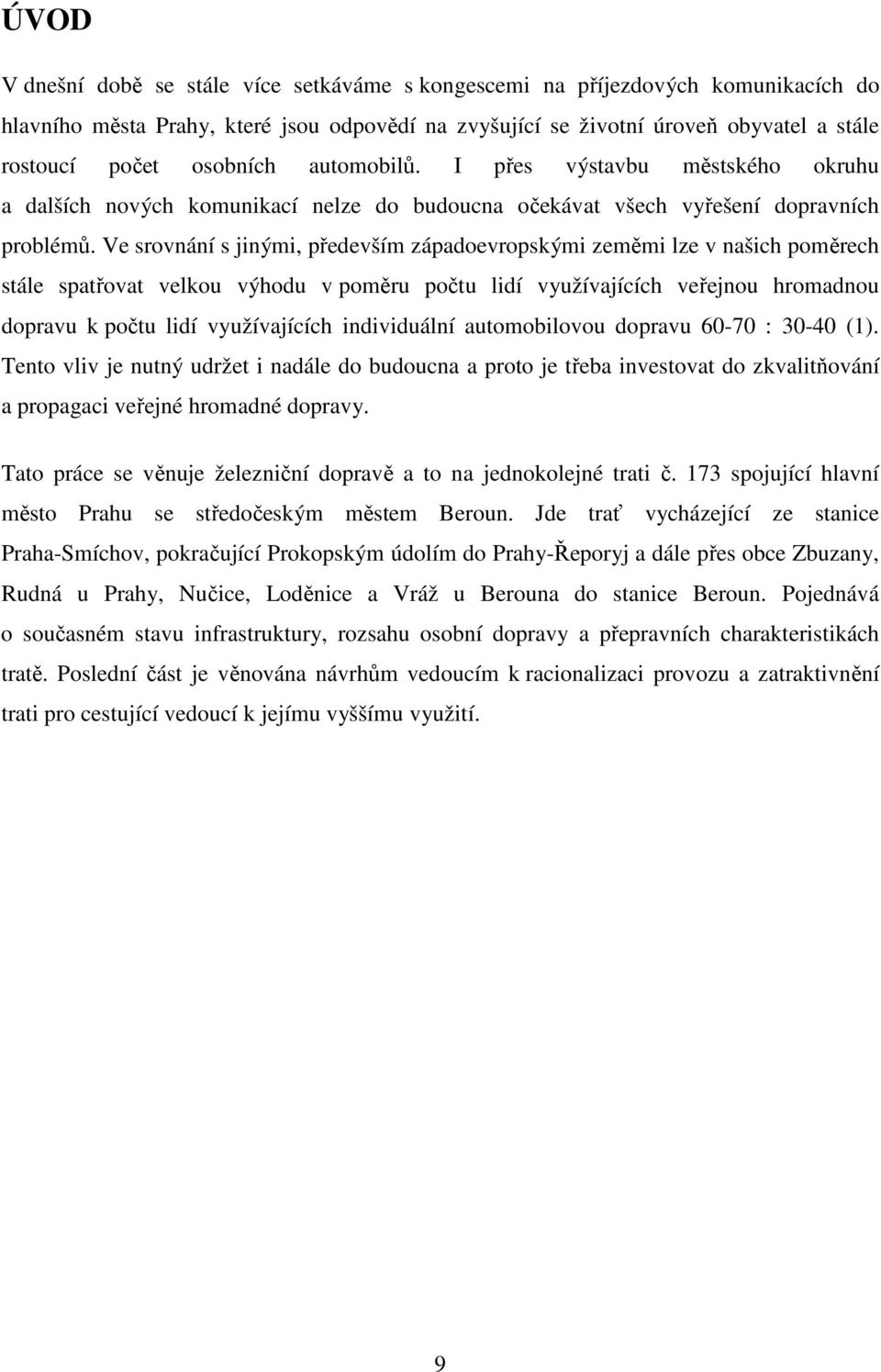 Ve srovnání s jinými, především západoevropskými zeměmi lze v našich poměrech stále spatřovat velkou výhodu v poměru počtu lidí využívajících veřejnou hromadnou dopravu k počtu lidí využívajících