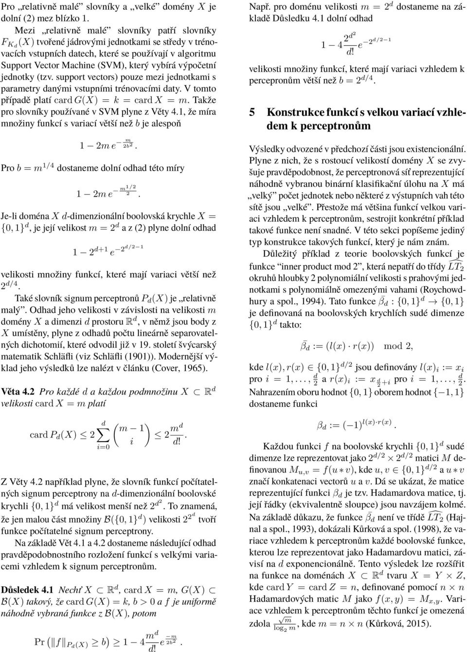 výpočetní jednotky (tzv. support vectors) pouze mezi jednotkami s parametry danými vstupními trénovacími daty. V tomto případě platí card G(X) = k = card X = m.