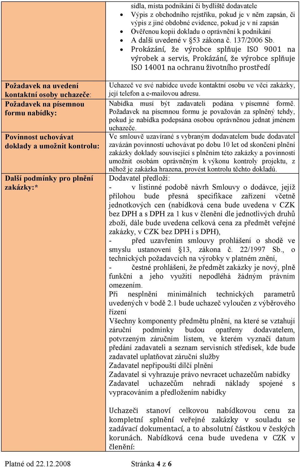 Prokázání, že výrobce splňuje ISO 9001 na výrobek a servis, Prokázání, že výrobce splňuje ISO 14001 na ochranu životního prostředí Požadavek na uvedení kontaktní osoby uchazeče: Požadavek na písemnou