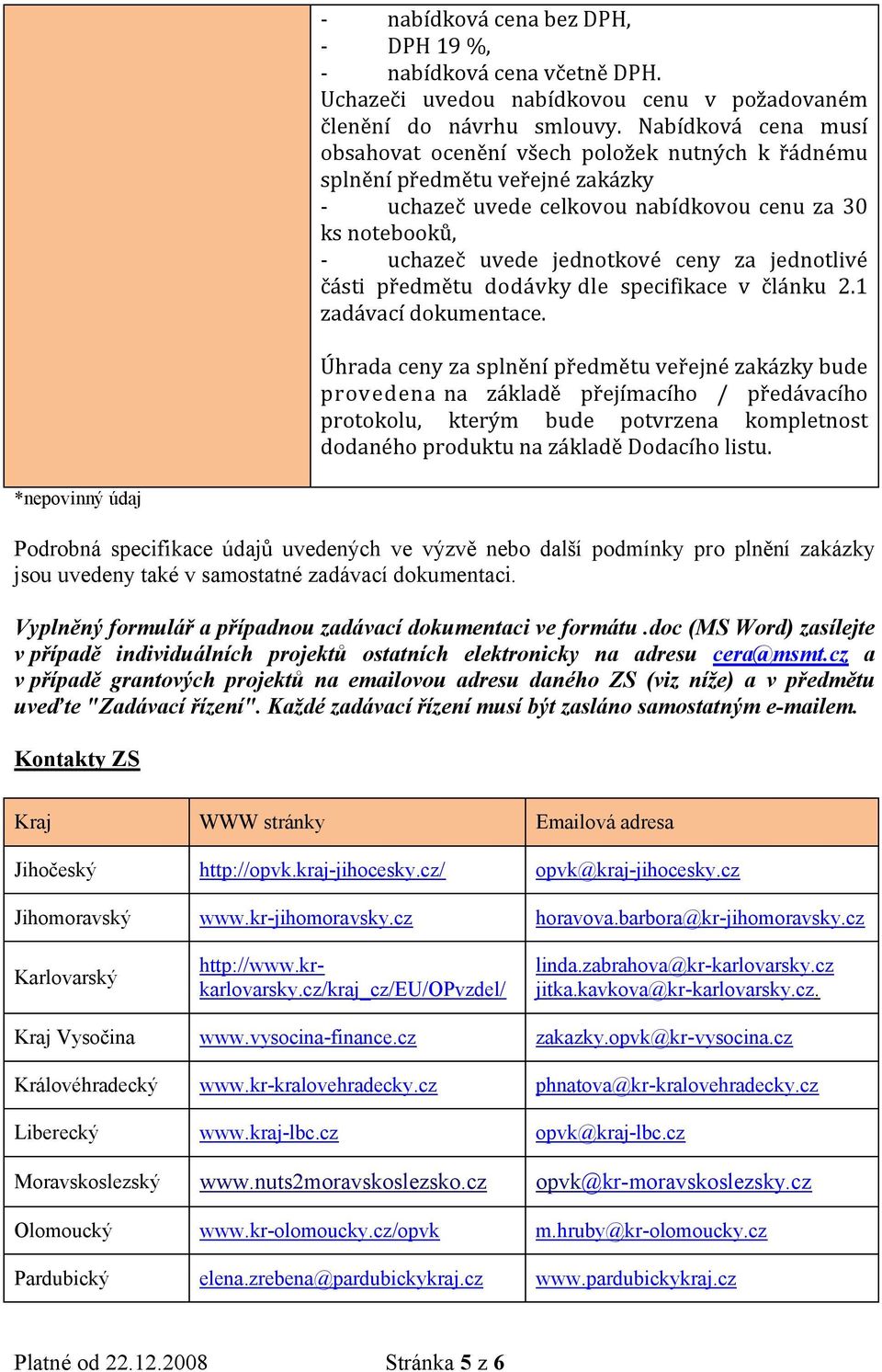 jednotlivé části předmětu dodávky dle specifikace v článku 2.1 zadávací dokumentace.