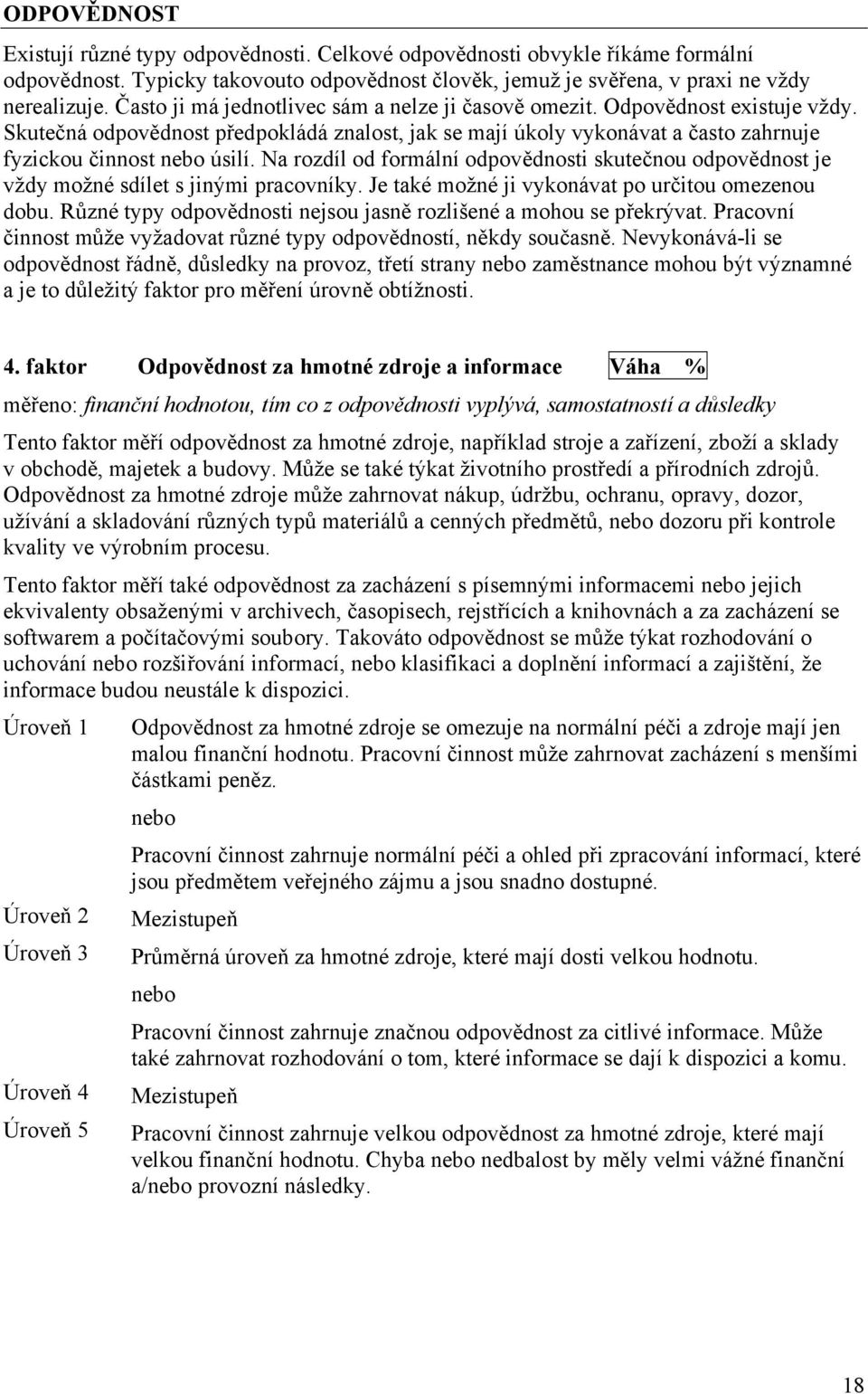 Na rozdíl od formální odpovědnosti skutečnou odpovědnost je vždy možné sdílet s jinými pracovníky. Je také možné ji vykonávat po určitou omezenou dobu.