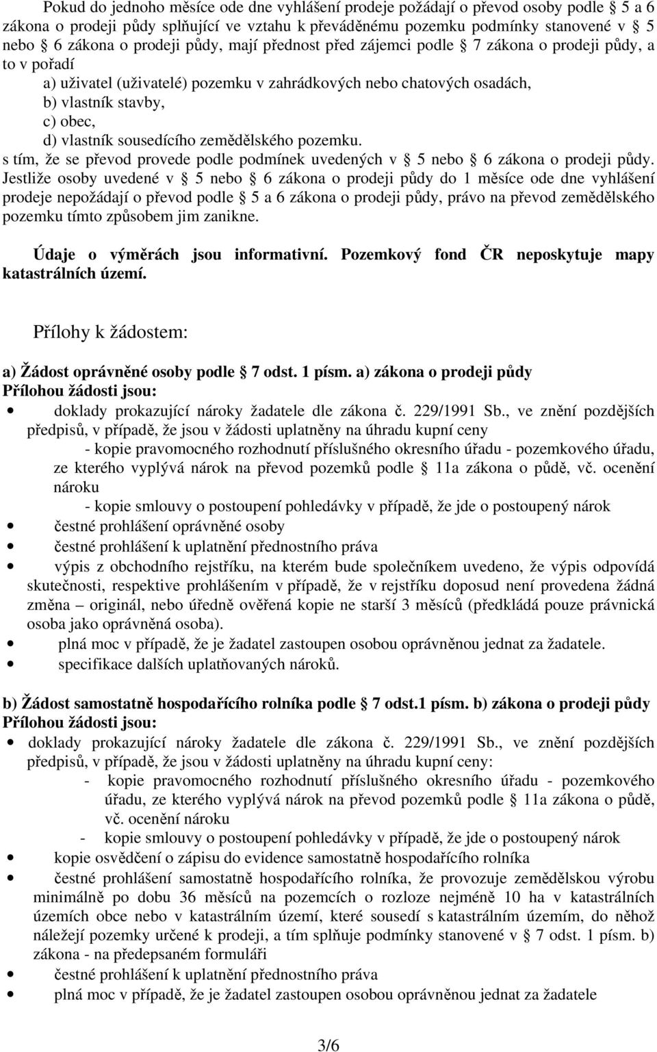 sousedícího zemědělského pozemku. s tím, že se převod provede podle podmínek uvedených v 5 nebo 6 zákona o prodeji půdy.