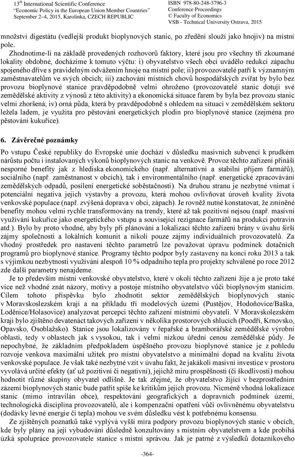 dříve s pravidelným odvážením hnoje na místní pole; ii) provozovatelé patří k významným zaměstnavatelům ve svých obcích; iii) zachování místních chovů hospodářských zvířat by bylo bez provozu