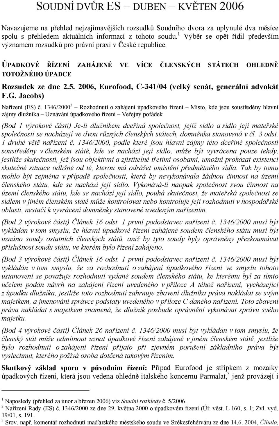 2006, Eurofood, C-341/04 (velký senát, generální advokát F.G. Jacobs) Nařízení (ES) č.