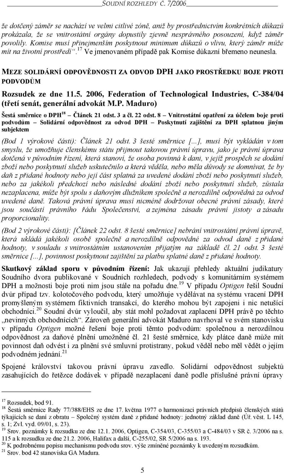 Komise musí přinejmenším poskytnout minimum důkazů o vlivu, který záměr může mít na životní prostředí. 17 Ve jmenovaném případě pak Komise důkazní břemeno neunesla.