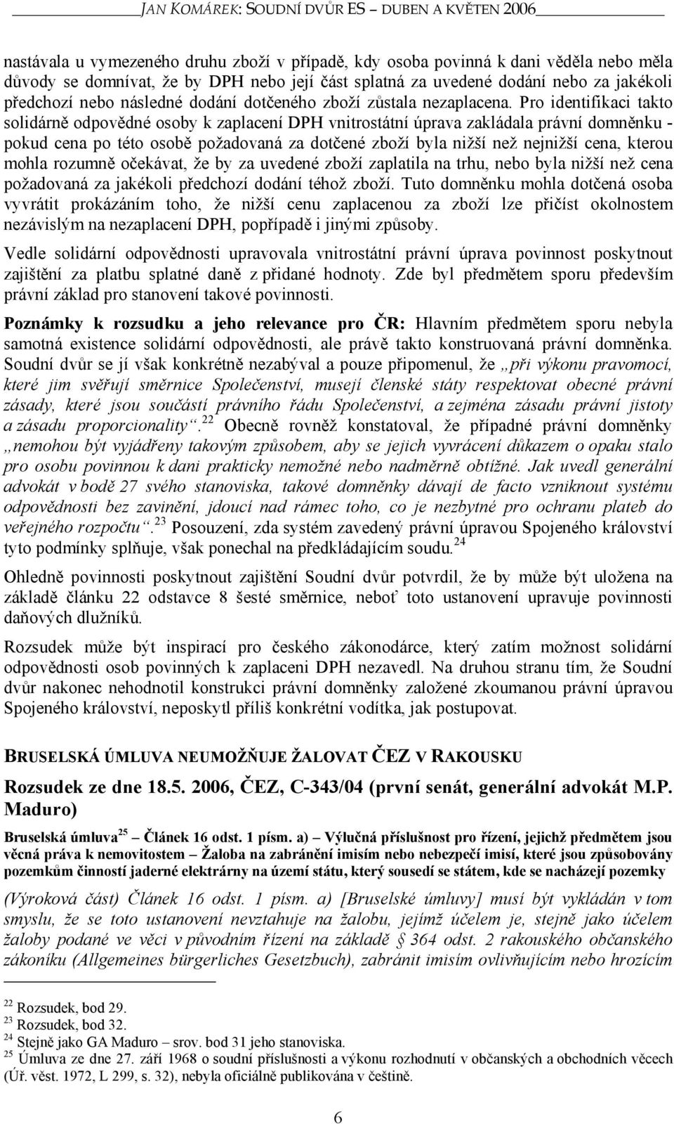 Pro identifikaci takto solidárně odpovědné osoby k zaplacení DPH vnitrostátní úprava zakládala právní domněnku - pokud cena po této osobě požadovaná za dotčené zboží byla nižší než nejnižší cena,