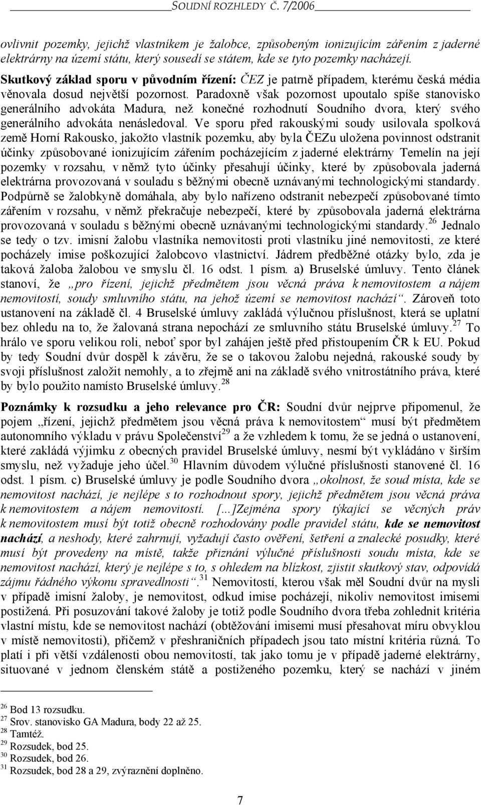 Paradoxně však pozornost upoutalo spíše stanovisko generálního advokáta Madura, než konečné rozhodnutí Soudního dvora, který svého generálního advokáta nenásledoval.