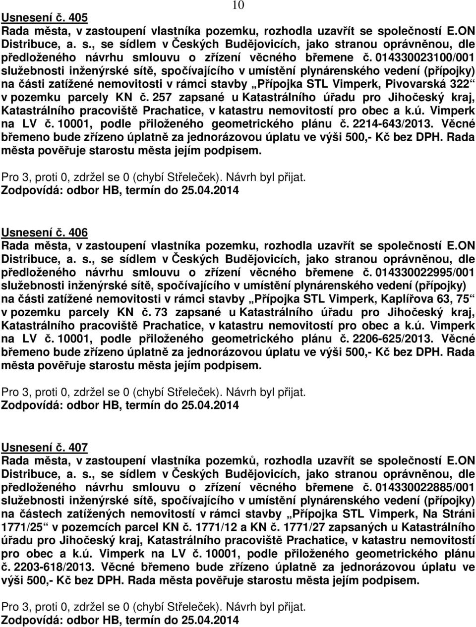 406 předloženého návrhu smlouvu o zřízení věcného břemene č. 014330022995/001 na části zatížené nemovitosti v rámci stavby Přípojka STL Vimperk, Kaplířova 63, 75 v pozemku parcely KN č.