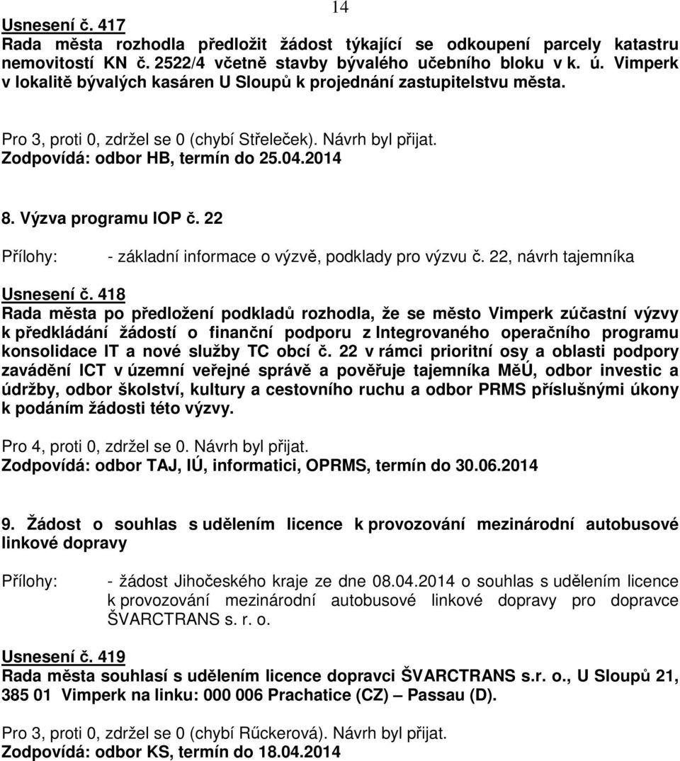 418 Rada města po předložení podkladů rozhodla, že se město Vimperk zúčastní výzvy k předkládání žádostí o finanční podporu z Integrovaného operačního programu konsolidace IT a nové služby TC obcí č.