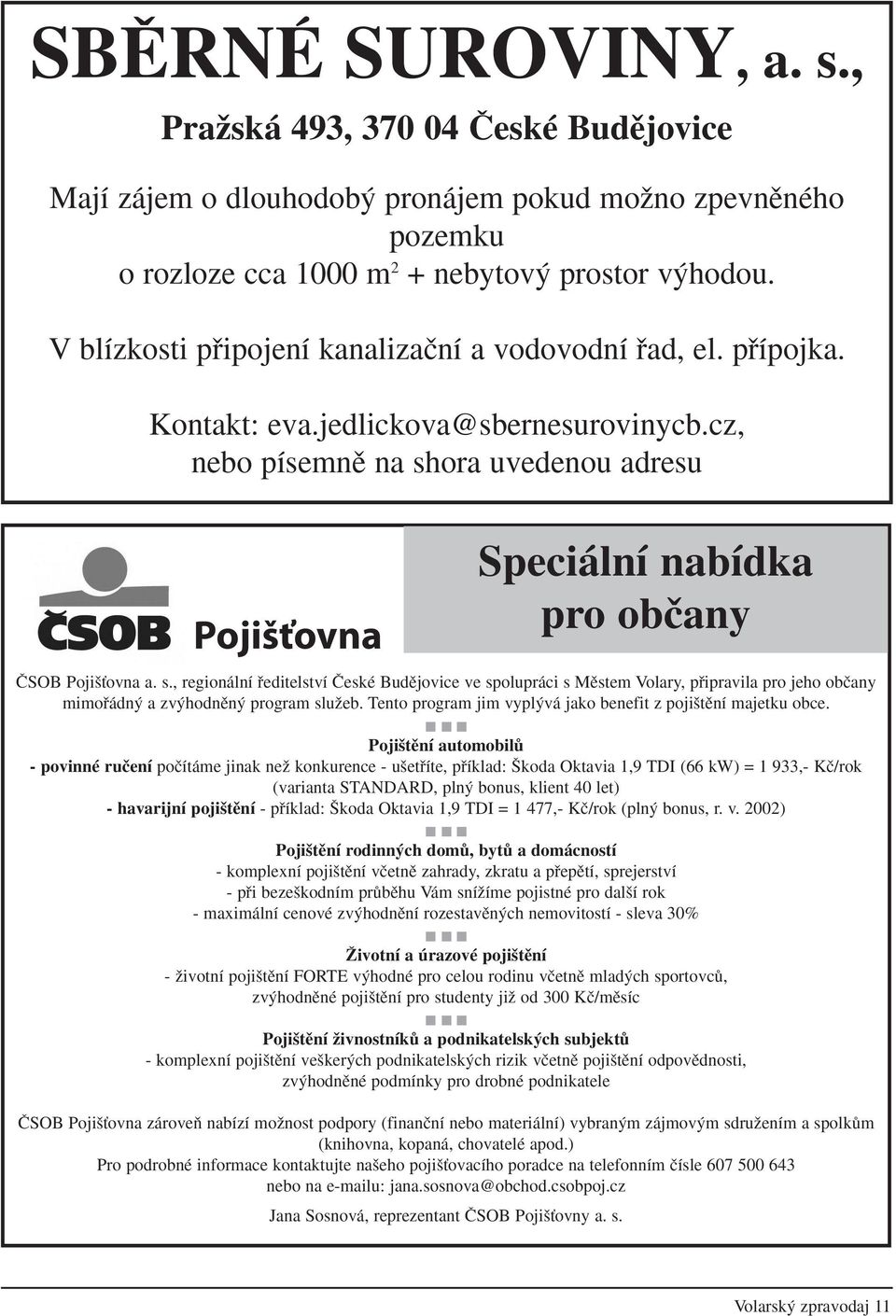 cz, nebo písemnû na shora uvedenou adresu Pojišťovna Speciální nabídka pro obãany âsob Poji Èovna a. s., regionální fieditelství âeské Budûjovice ve spolupráci s Mûstem Volary, pfiipravila pro jeho obãany mimofiádn a zv hodnûn program sluïeb.