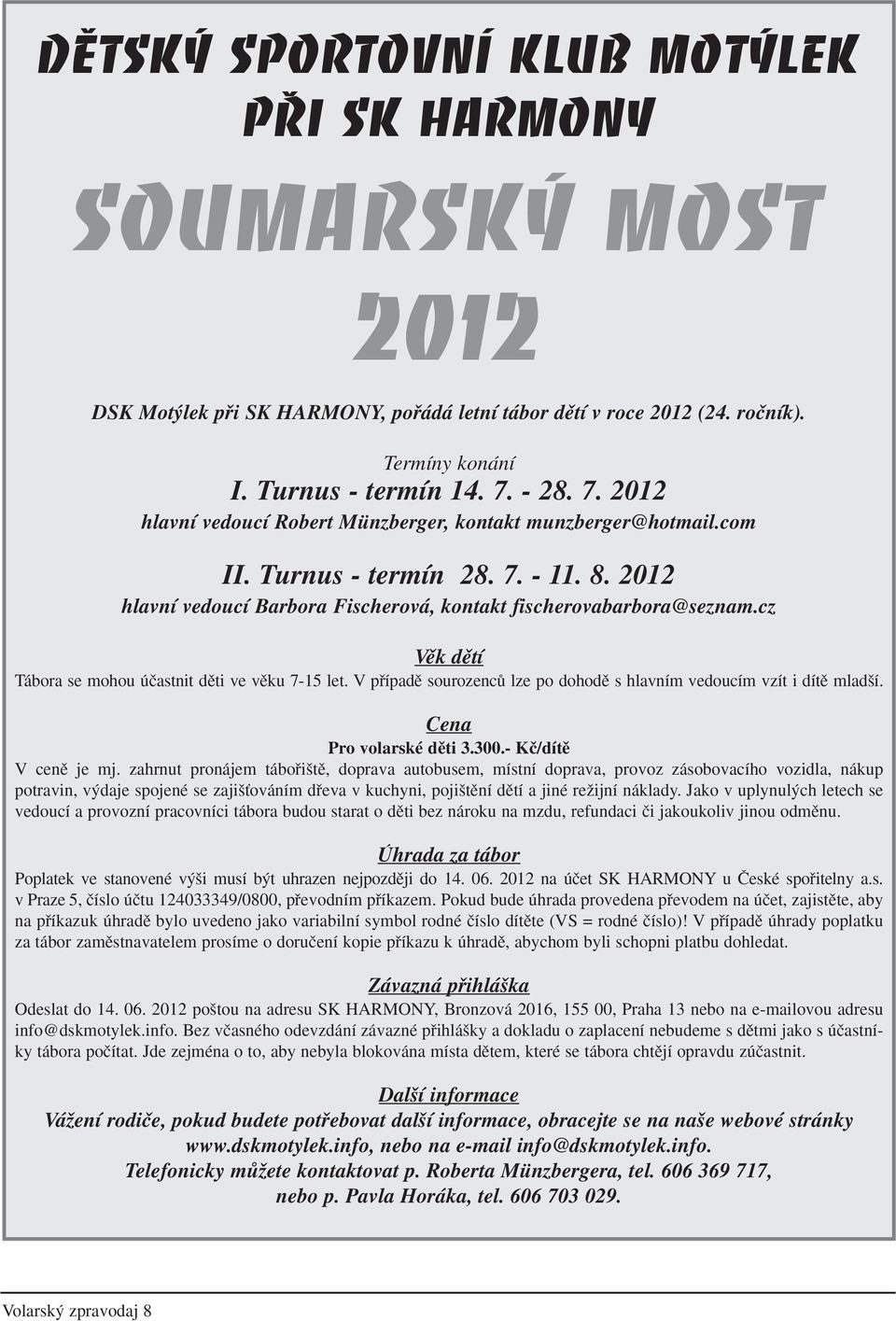 cz Vûk dûtí Tábora se mohou úãastnit dûti ve vûku 7-15 let. V pfiípadû sourozencû lze po dohodû s hlavním vedoucím vzít i dítû mlad í. Cena Pro volarské dûti 3.300.- Kã/dítû V cenû je mj.