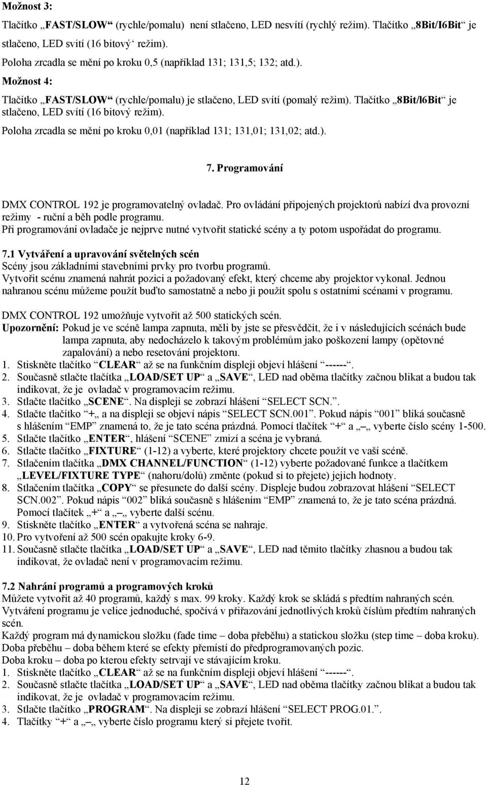 Tlačítko 8Bit/l6Bit je stlačeno, LED svítí (16 bitový režim). Poloha zrcadla se mění po kroku 0,01 (například 131; 131,01; 131,02; atd.). 7. Programování DMX CONTROL 192 je programovatelný ovladač.