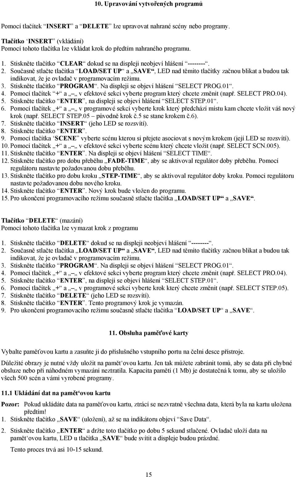 Současně stlačte tlačítka LOAD/SET UP a SAVE, LED nad těmito tlačítky začnou blikat a budou tak indikovat, že je ovladač v programovacím režimu. 3. Stiskněte tlačítko PROGRAM.