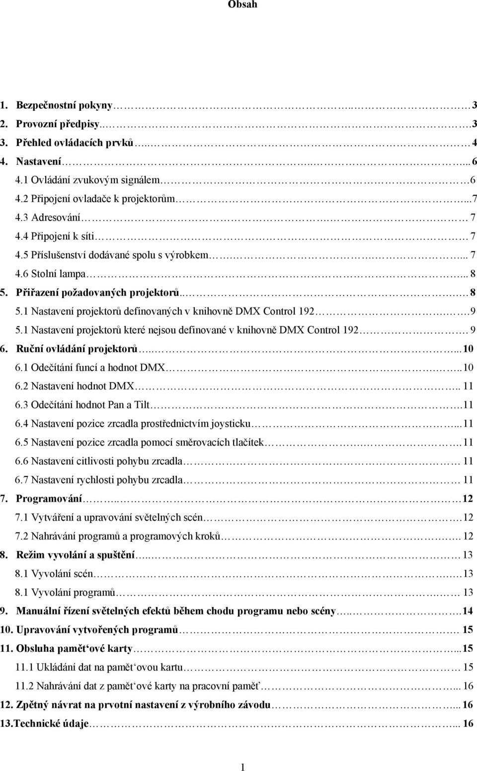 .9 5.1 Nastavení projektorů které nejsou definované v knihovně DMX Control 192. 9 6. Ruční ovládání projektorů.....10 6.1 Odečítání funcí a hodnot DMX...10 6.2 Nastavení hodnot DMX.. 11 6.