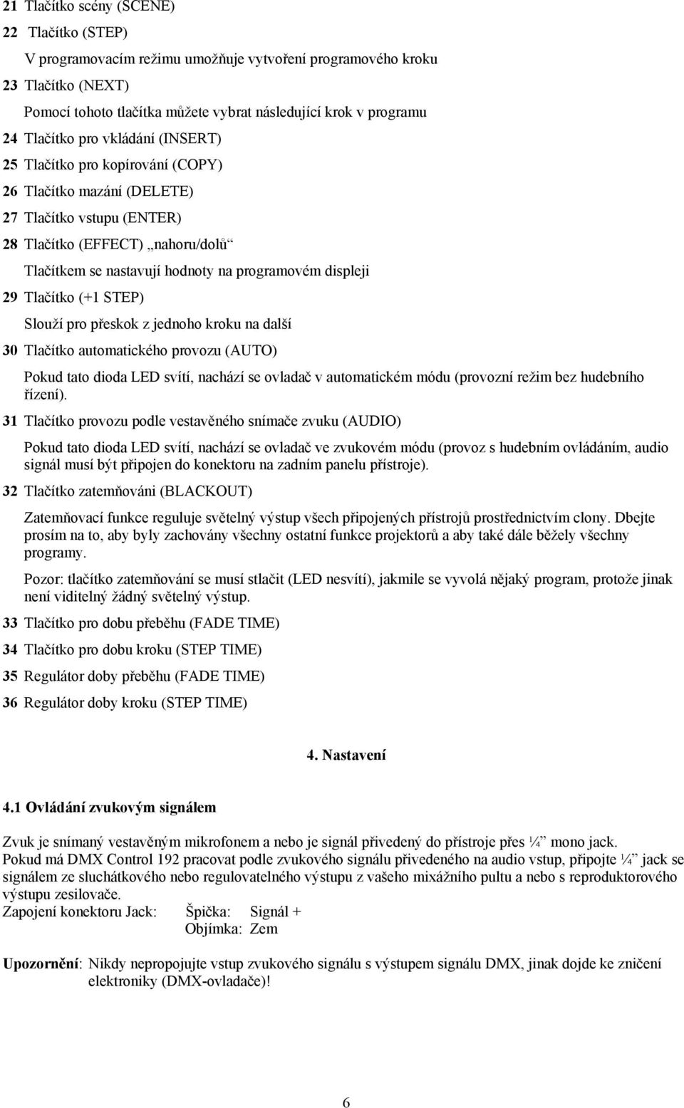 displeji 29 Tlačítko (+1 STEP) Slouží pro přeskok z jednoho kroku na další 30 Tlačítko automatického provozu (AUTO) Pokud tato dioda LED svítí, nachází se ovladač v automatickém módu (provozní režim