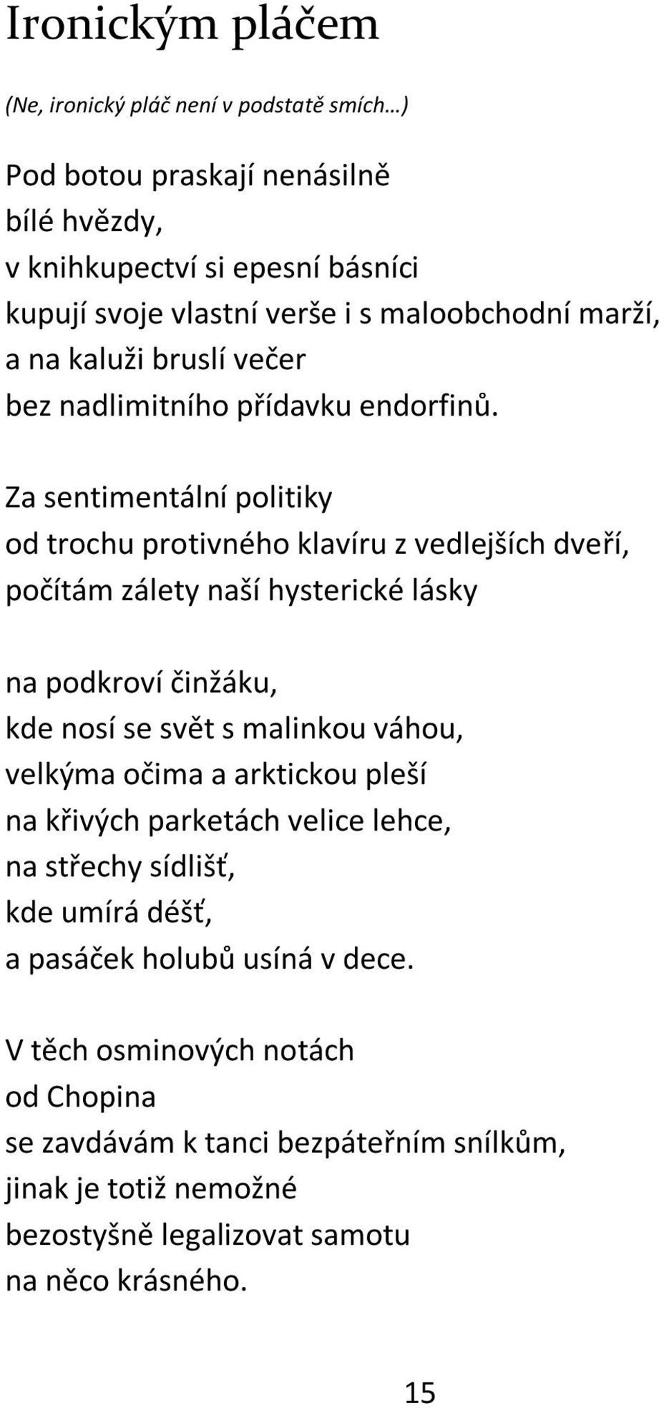 Za sentimentální politiky od trochu protivného klavíru z vedlejších dveří, počítám zálety naší hysterické lásky na podkroví činžáku, kde nosí se svět s malinkou váhou,