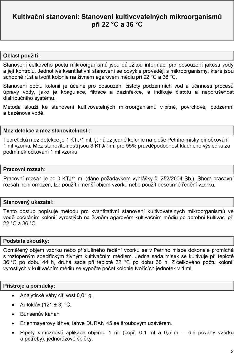 Stanovení počtu kolonií je účelné pro posouzení čistoty podzemních vod a účinnosti procesů úpravy vody, jako je koagulace, filtrace a dezinfekce, a indikuje čistotu a neporušenost distribučního