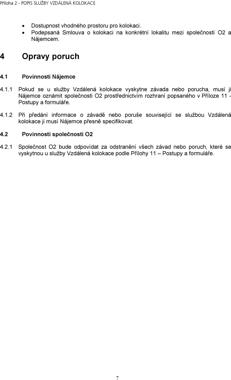 1 Pokud se u služby Vzdálená kolokace vyskytne závada nebo porucha, musí ji oznámit společnosti O2 prostřednictvím rozhraní popsaného v Příloze 11 - Postupy