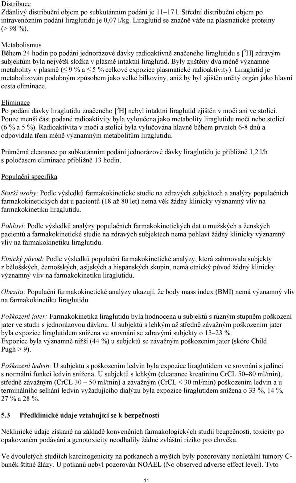 Metabolismus Během 24 hodin po podání jednorázové dávky radioaktivně značeného liraglutidu s [ 3 H] zdravým subjektům byla největší složka v plasmě intaktní liraglutid.