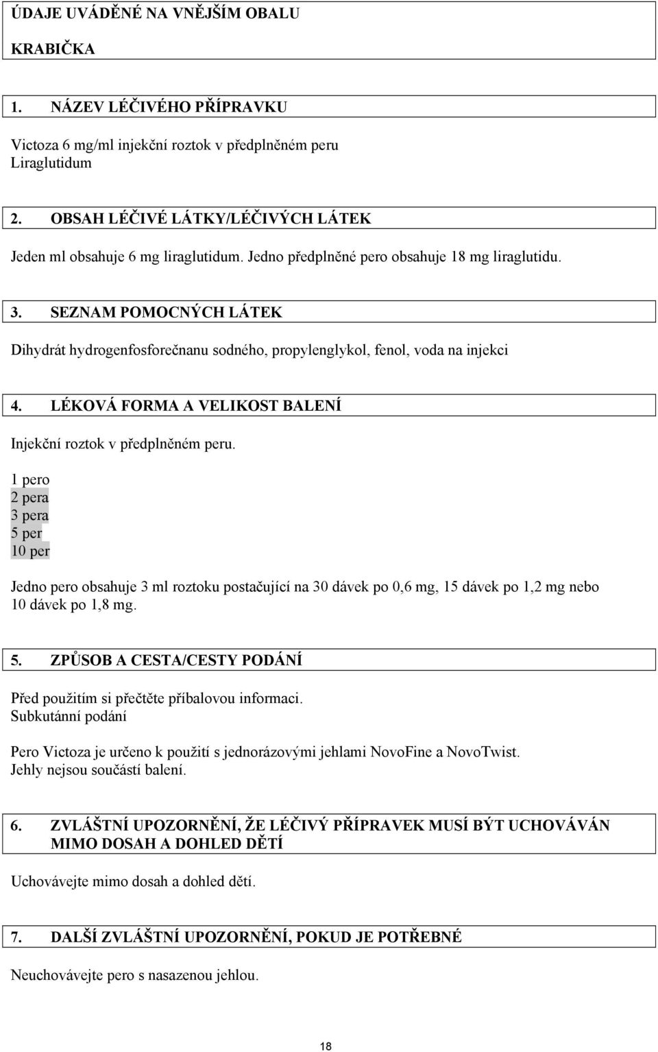 SEZNAM POMOCNÝCH LÁTEK Dihydrát hydrogenfosforečnanu sodného, propylenglykol, fenol, voda na injekci 4. LÉKOVÁ FORMA A VELIKOST BALENÍ Injekční roztok v předplněném peru.