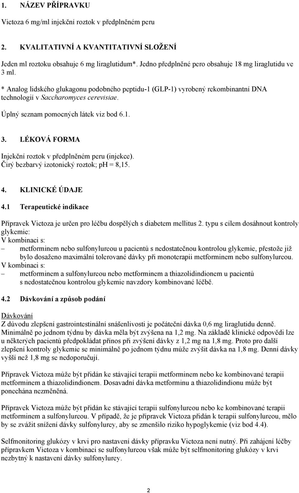 Úplný seznam pomocných látek viz bod 6.1. 3. LÉKOVÁ FORMA Injekční roztok v předplněném peru (injekce). Čirý bezbarvý izotonický roztok; ph = 8,15. 4. KLINICKÉ ÚDAJE 4.