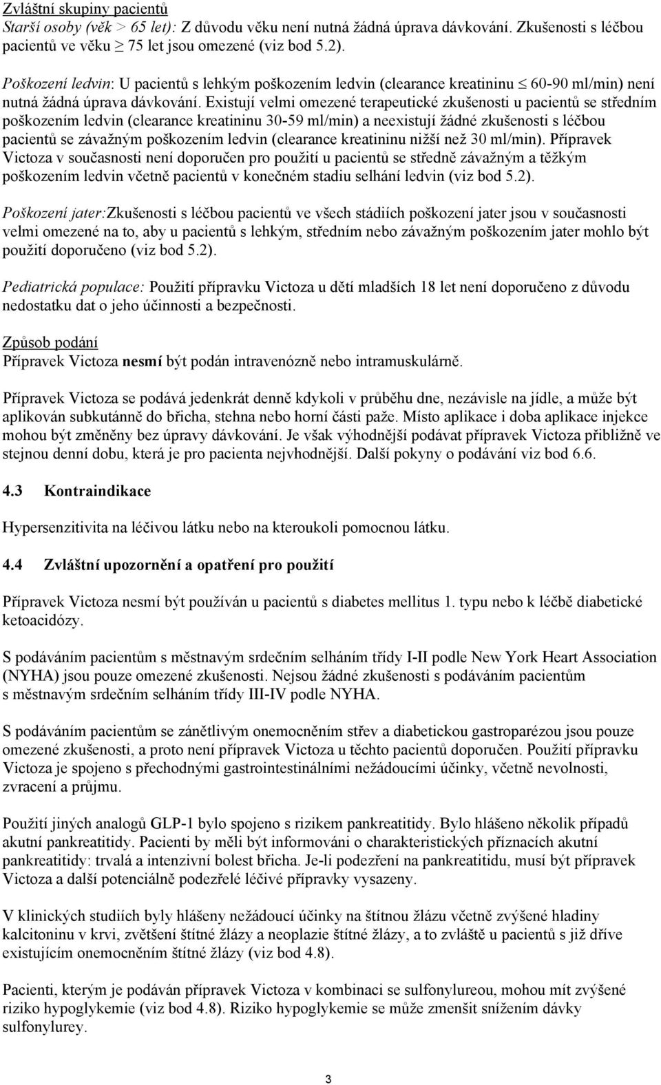 Existují velmi omezené terapeutické zkušenosti u pacientů se středním poškozením ledvin (clearance kreatininu 30-59 ml/min) a neexistují žádné zkušenosti s léčbou pacientů se závažným poškozením