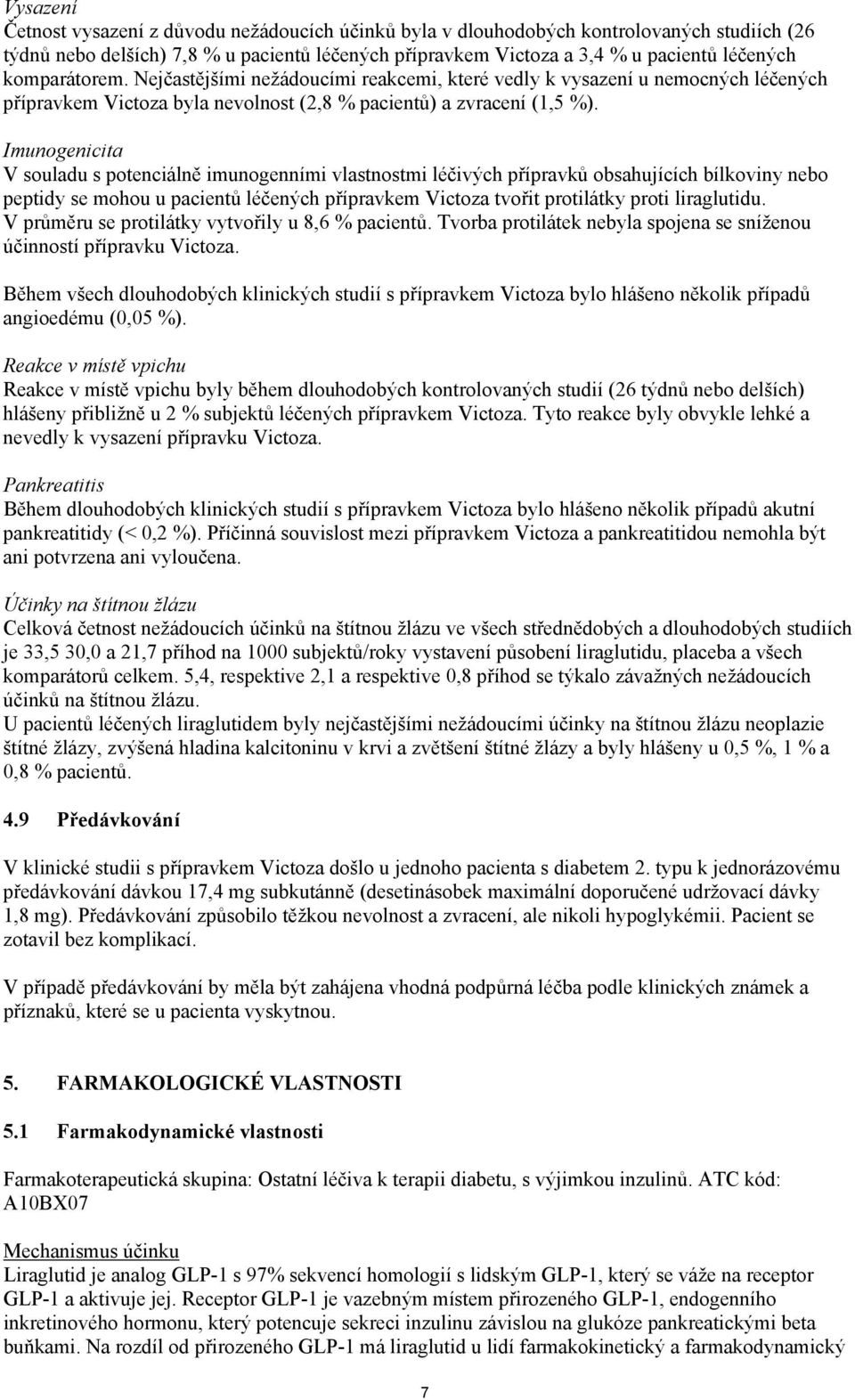 Imunogenicita V souladu s potenciálně imunogenními vlastnostmi léčivých přípravků obsahujících bílkoviny nebo peptidy se mohou u pacientů léčených přípravkem Victoza tvořit protilátky proti