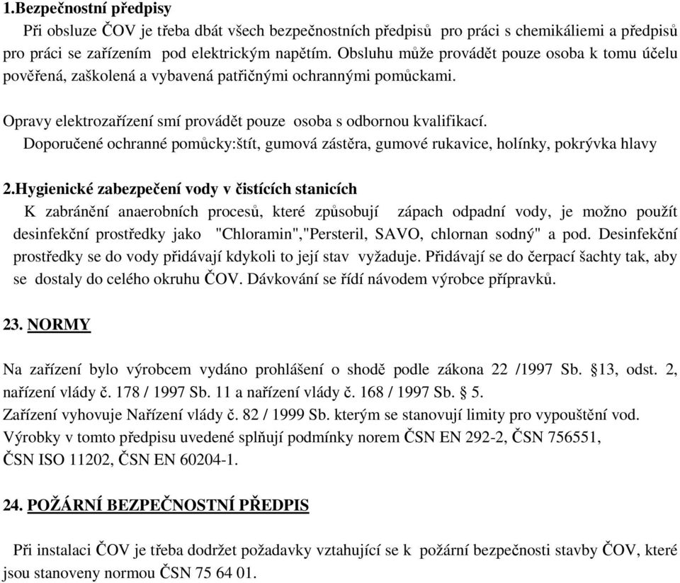 Doporučené ochranné pomůcky:štít, gumová zástěra, gumové rukavice, holínky, pokrývka hlavy 2.