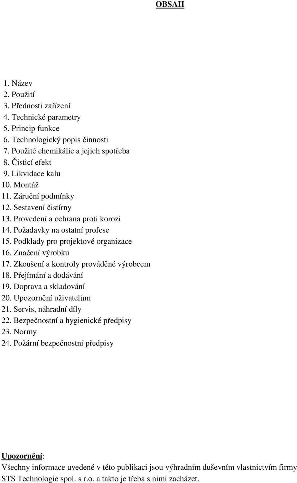 Značení výrobku 17. Zkoušení a kontroly prováděné výrobcem 18. Přejímání a dodávání 19. Doprava a skladování 20. Upozornění uživatelům 21. Servis, náhradní díly 22.