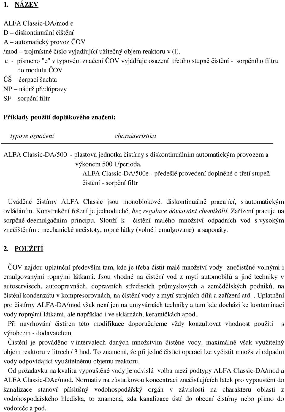 značení: typové označení charakteristika ALFA Classic-DA/500 - plastová jednotka čistírny s diskontinuálním automatickým provozem a výkonem 500 1/perioda.