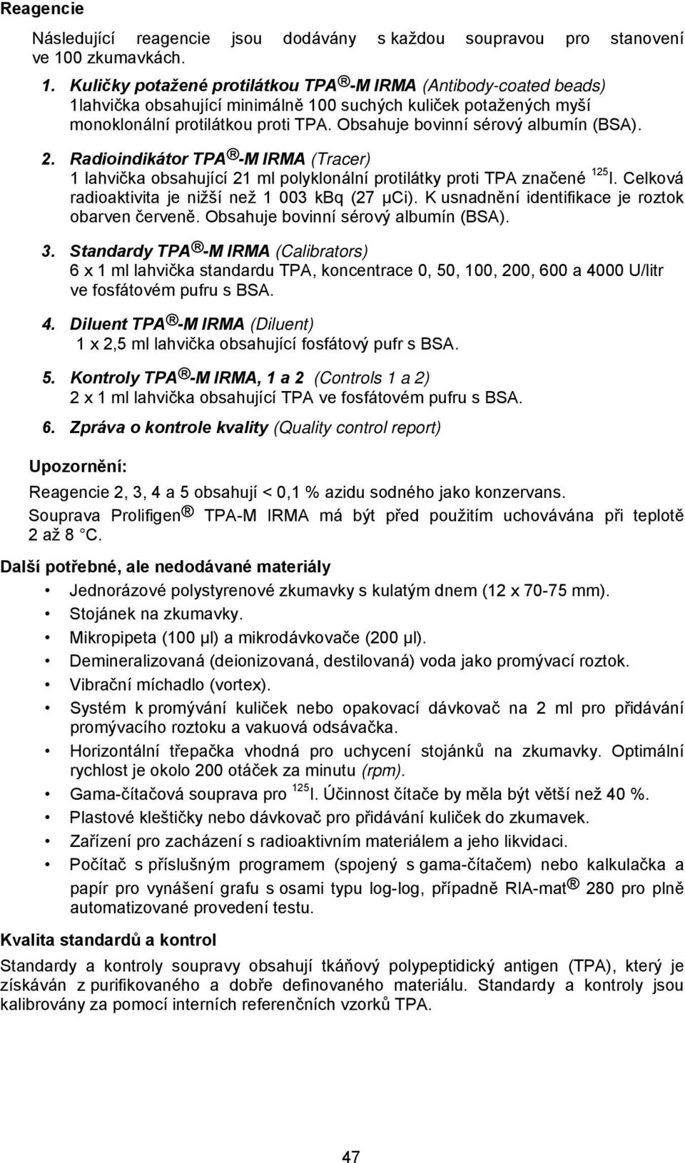 Obsahuje bovinní sérový albumín (BSA). 2. Radioindikátor TPA -M IRMA (Tracer) 1 lahvička obsahující 21 ml polyklonální protilátky proti TPA značené 125 I.