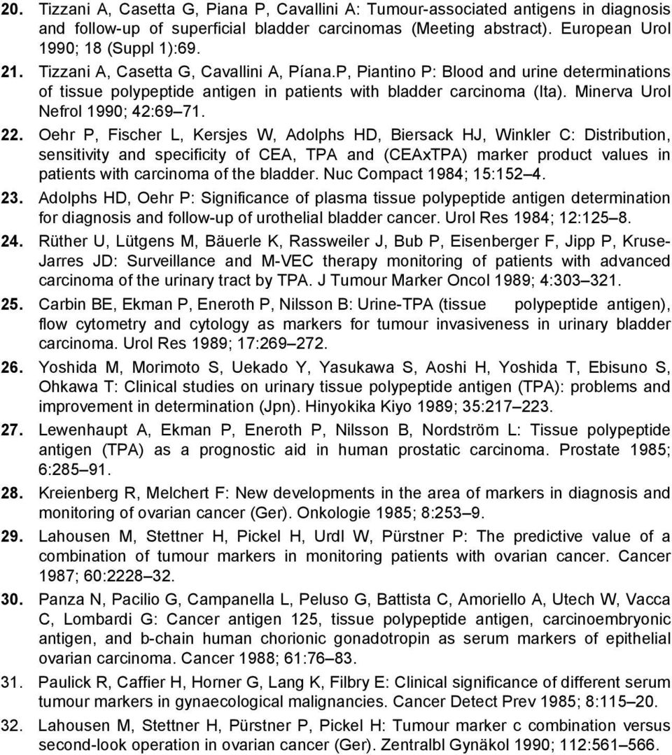 Oehr P, Fischer L, Kersjes W, Adolphs HD, Biersack HJ, Winkler C: Distribution, sensitivity and specificity of CEA, TPA and (CEAxTPA) marker product values in patients with carcinoma of the bladder.